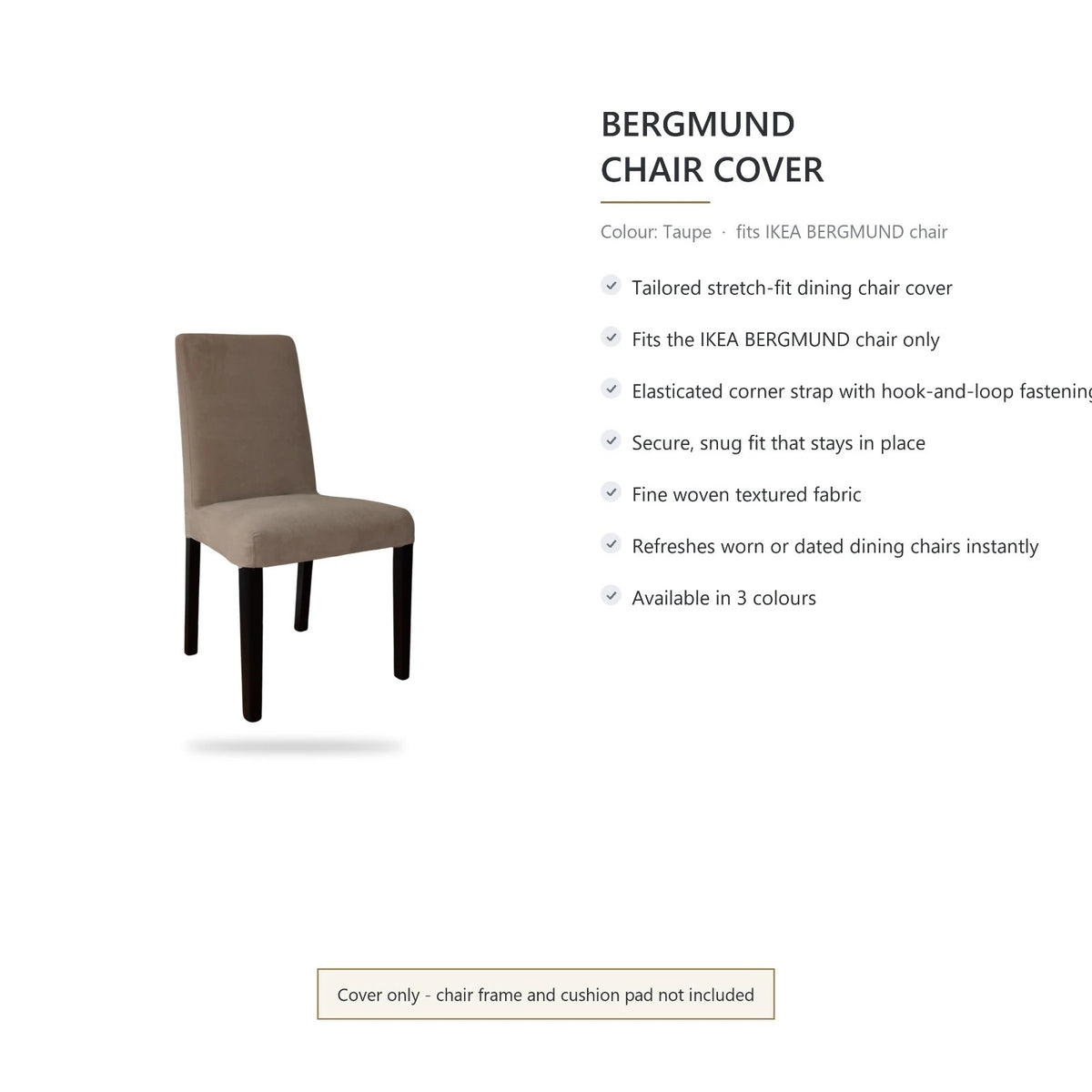 Taupe Bergmund chair cover features: tailored stretch fit, corner straps, cover only