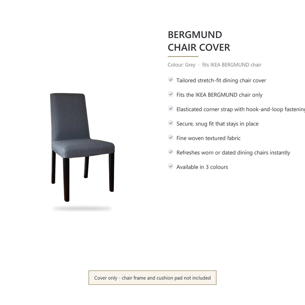 Grey Bergmund chair cover features: tailored stretch fit, corner straps, cover only